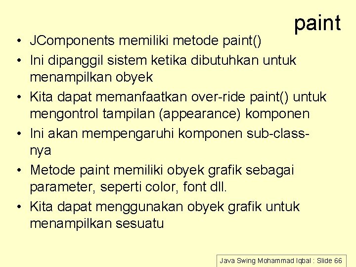 paint • JComponents memiliki metode paint() • Ini dipanggil sistem ketika dibutuhkan untuk menampilkan