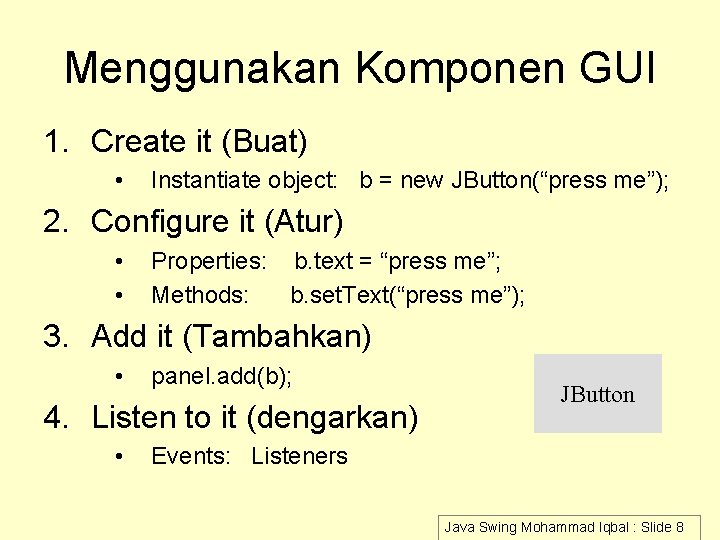Menggunakan Komponen GUI 1. Create it (Buat) • Instantiate object: b = new JButton(“press