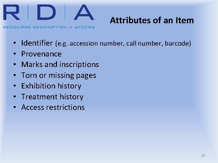 Attributes of an Item • • Identifier (e. g. accession number, call number, barcode)