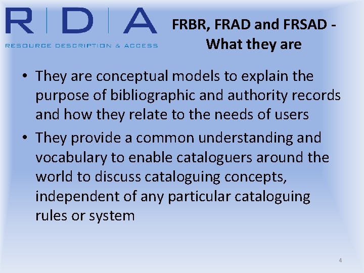 FRBR, FRAD and FRSAD What they are • They are conceptual models to explain
