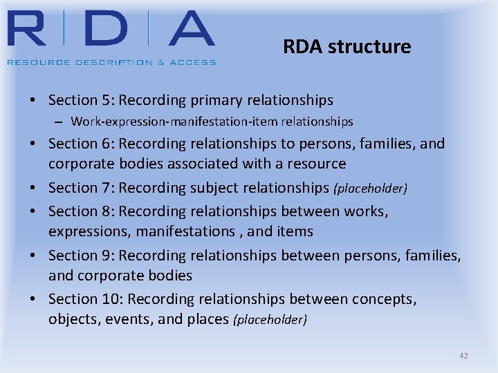 RDA structure • Section 5: Recording primary relationships – Work-expression-manifestation-item relationships • Section 6:
