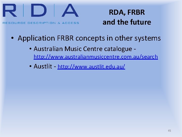 RDA, FRBR and the future • Application FRBR concepts in other systems • Australian