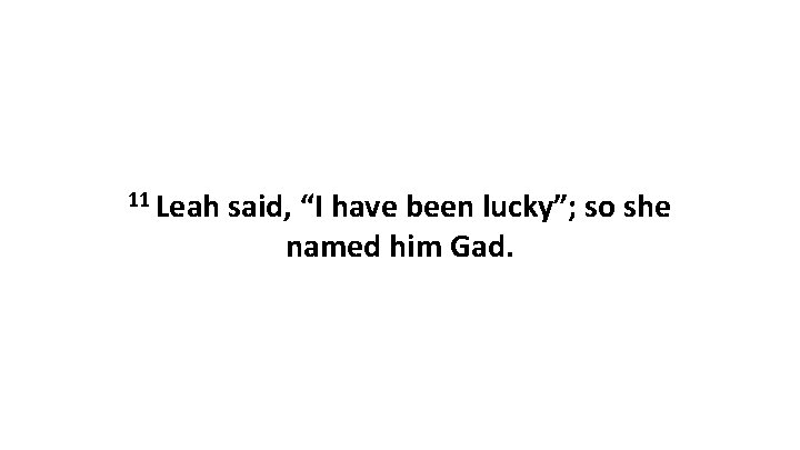 11 Leah said, “I have been lucky”; so she named him Gad. 