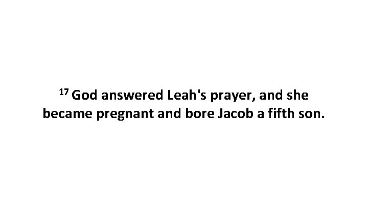 17 God answered Leah's prayer, and she became pregnant and bore Jacob a fifth