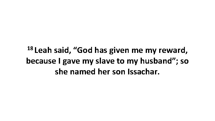 18 Leah said, “God has given me my reward, because I gave my slave