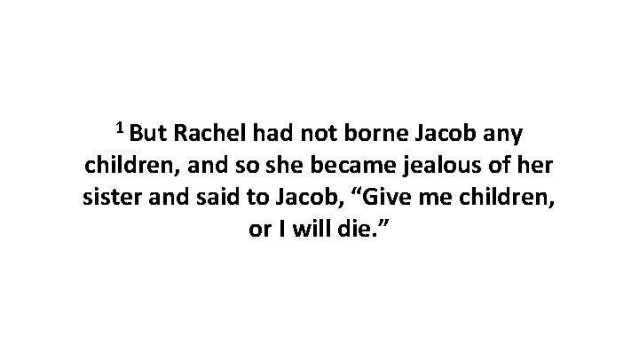 1 But Rachel had not borne Jacob any children, and so she became jealous