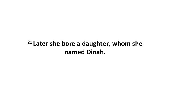 21 Later she bore a daughter, whom she named Dinah. 