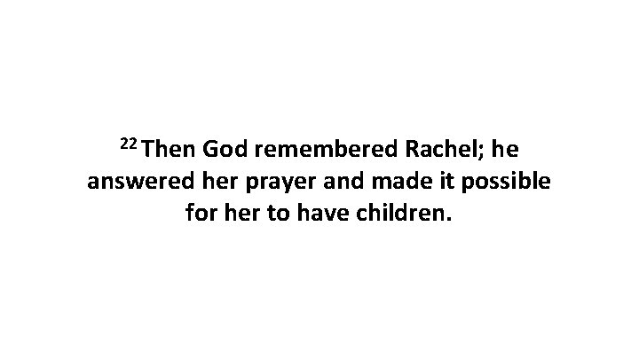 22 Then God remembered Rachel; he answered her prayer and made it possible for