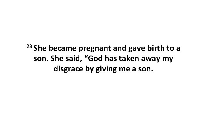 23 She became pregnant and gave birth to a son. She said, “God has