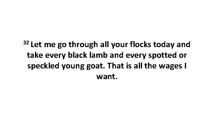 32 Let me go through all your flocks today and take every black lamb
