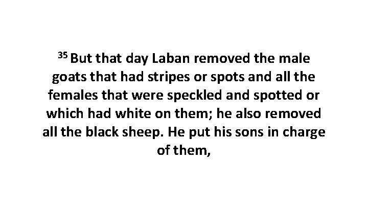 35 But that day Laban removed the male goats that had stripes or spots