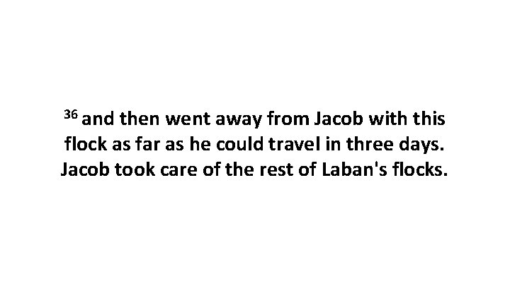 36 and then went away from Jacob with this flock as far as he