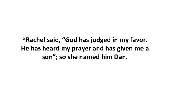 6 Rachel said, “God has judged in my favor. He has heard my prayer