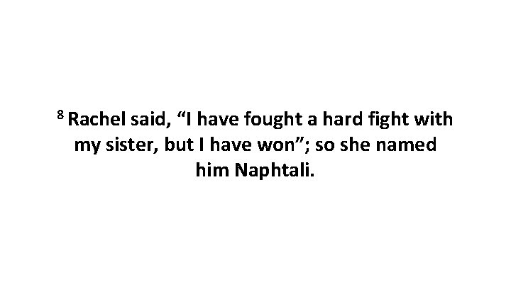 8 Rachel said, “I have fought a hard fight with my sister, but I