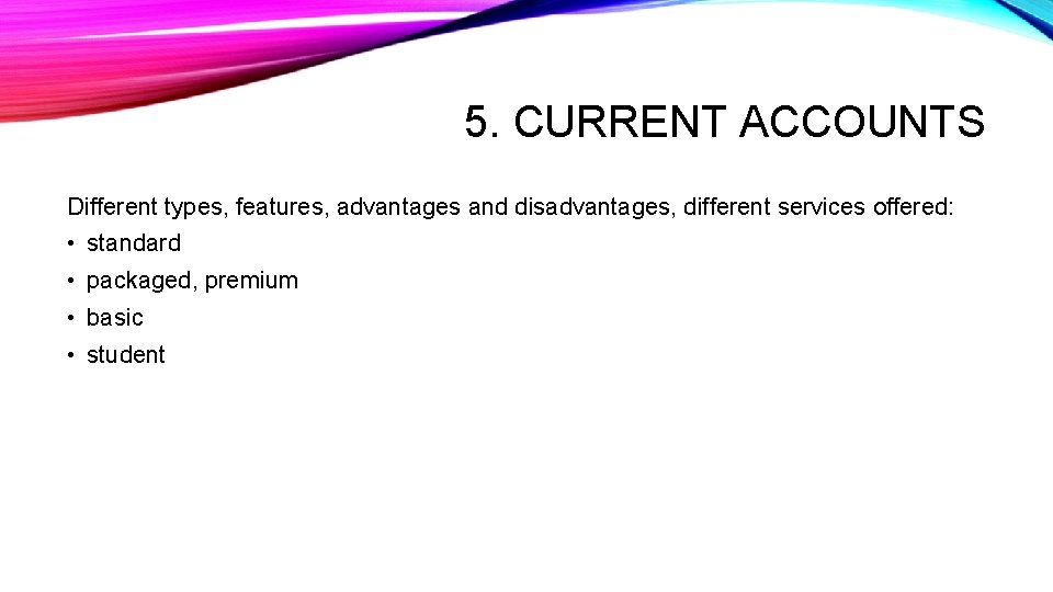 5. CURRENT ACCOUNTS Different types, features, advantages and disadvantages, different services offered: • standard 5. CURRENT ACCOUNTS Different types, features, advantages and disadvantages, different services offered: • standard