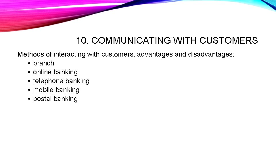 10. COMMUNICATING WITH CUSTOMERS Methods of interacting with customers, advantages and disadvantages: • branch