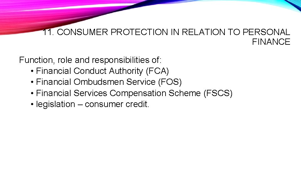 11. CONSUMER PROTECTION IN RELATION TO PERSONAL FINANCE Function, role and responsibilities of: •