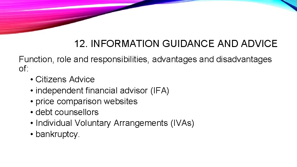 12. INFORMATION GUIDANCE AND ADVICE Function, role and responsibilities, advantages and disadvantages of: •