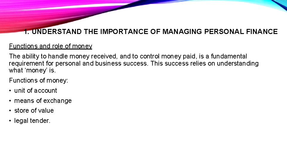 1. UNDERSTAND THE IMPORTANCE OF MANAGING PERSONAL FINANCE Functions and role of money The