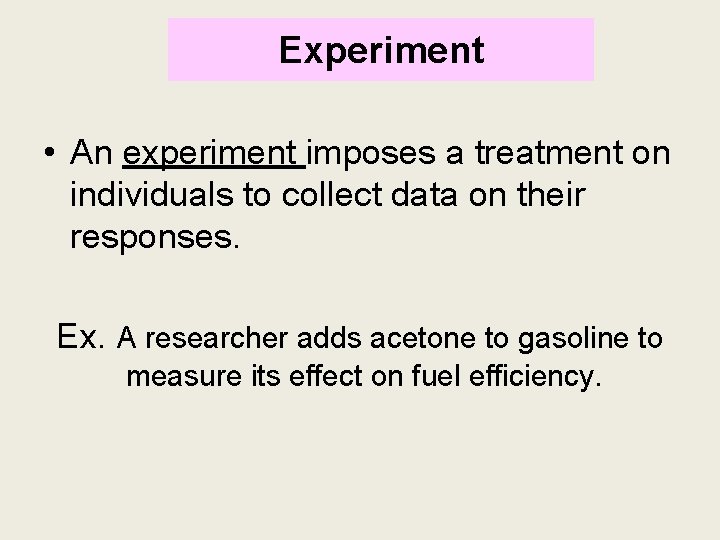 Experiment • An experiment imposes a treatment on individuals to collect data on their Experiment • An experiment imposes a treatment on individuals to collect data on their