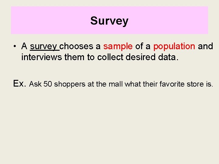 Survey • A survey chooses a sample of a population and interviews them to