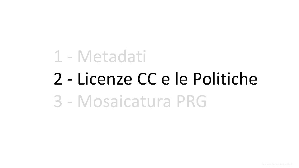 1 - Metadati 2 - Licenze CC e le Politiche 3 - Mosaicatura PRG