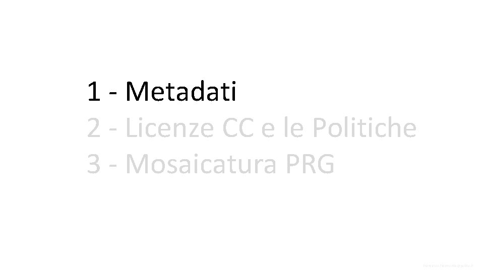 1 - Metadati 2 - Licenze CC e le Politiche 3 - Mosaicatura PRG