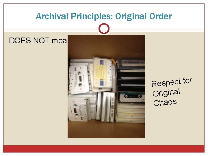 Archival Principles: Original Order DOES NOT mean: r o f t c e p