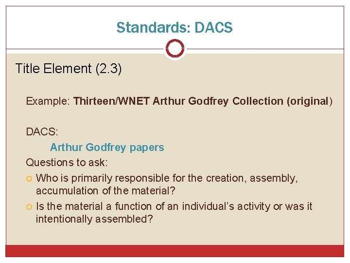 Standards: DACS Title Element (2. 3) Example: Thirteen/WNET Arthur Godfrey Collection (original) DACS: Arthur