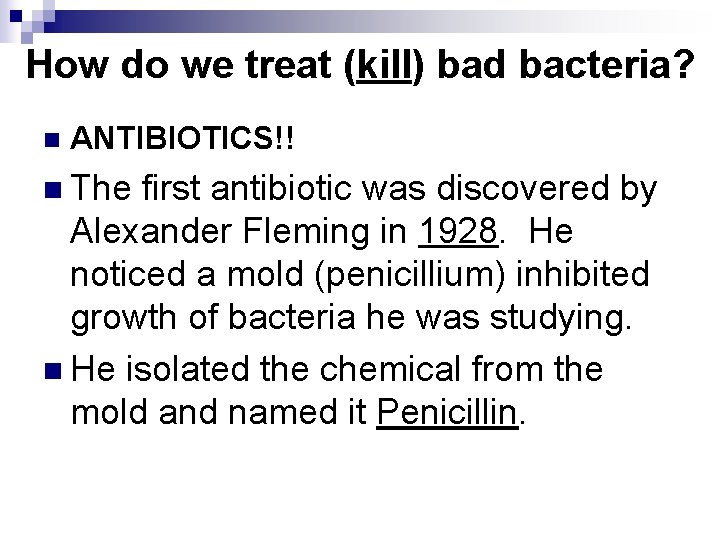 How do we treat (kill) bad bacteria? n ANTIBIOTICS!! n The first antibiotic was