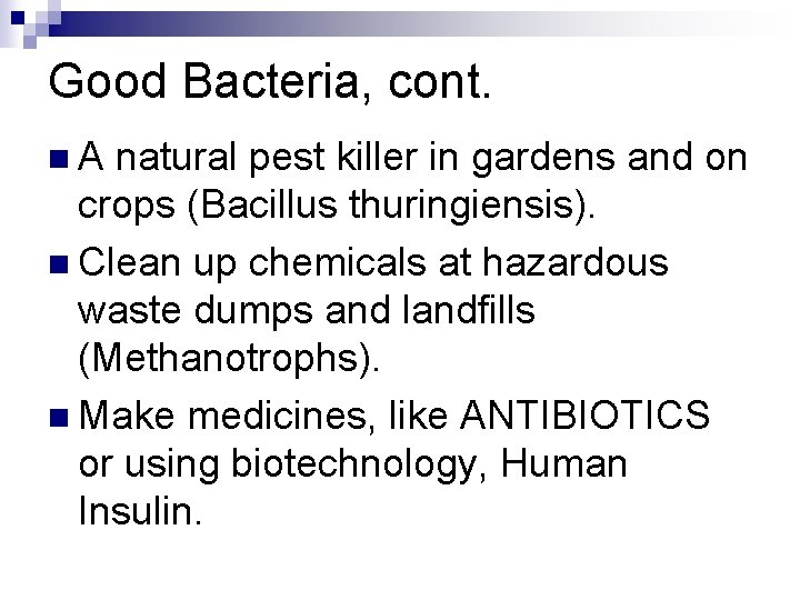 Good Bacteria, cont. n. A natural pest killer in gardens and on crops (Bacillus