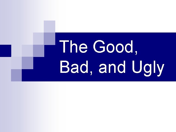The Good, Bad, and Ugly 