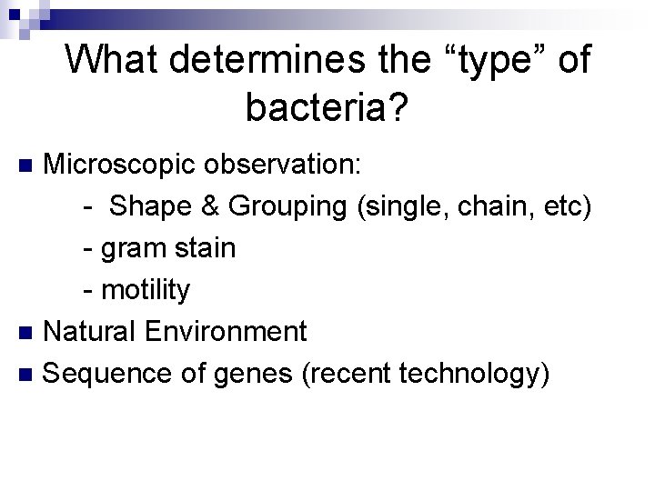 What determines the “type” of bacteria? Microscopic observation: - Shape & Grouping (single, chain,