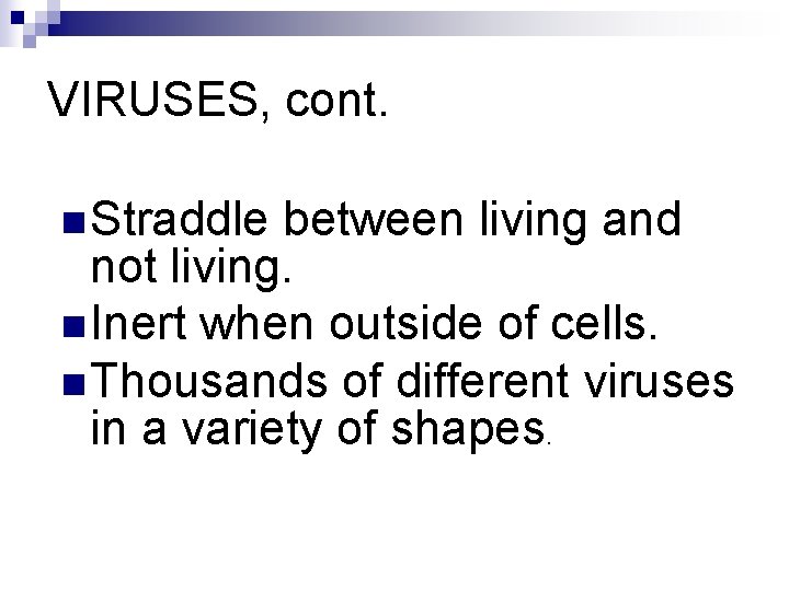 VIRUSES, cont. n Straddle between living and not living. n Inert when outside of