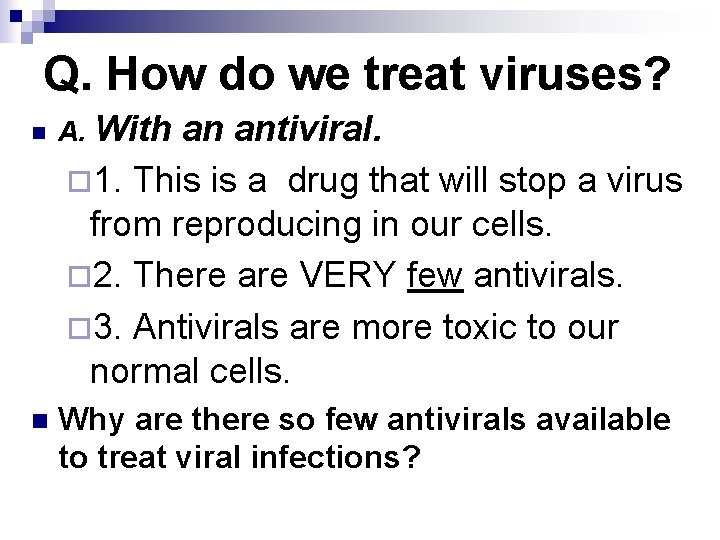 Q. How do we treat viruses? n n A. With an antiviral. ¨ 1.
