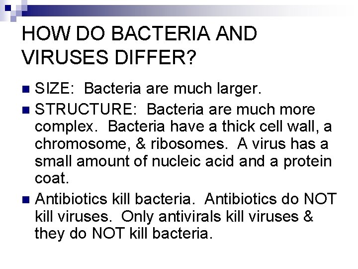 HOW DO BACTERIA AND VIRUSES DIFFER? SIZE: Bacteria are much larger. n STRUCTURE: Bacteria