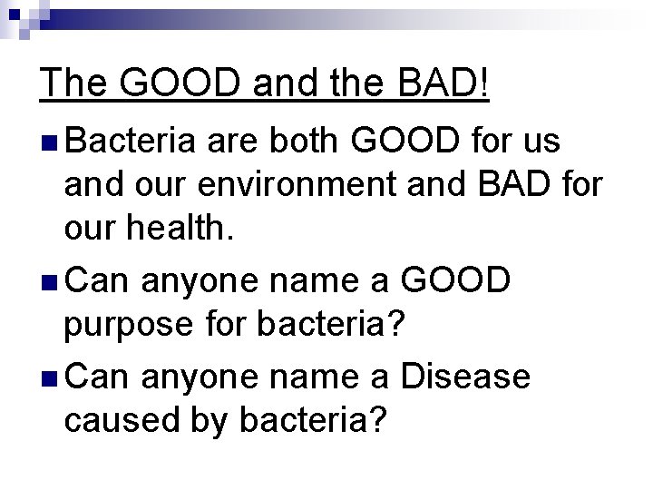 The GOOD and the BAD! n Bacteria are both GOOD for us and our