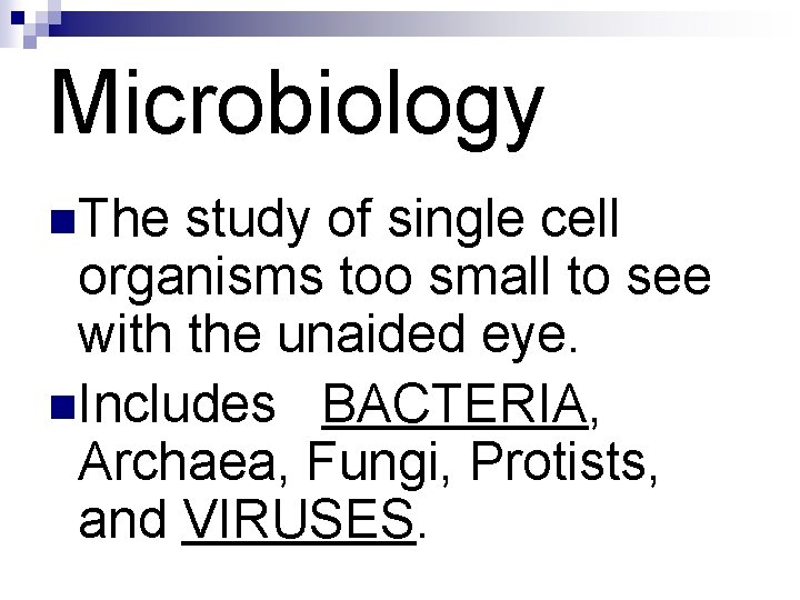 Microbiology n. The study of single cell organisms too small to see with the