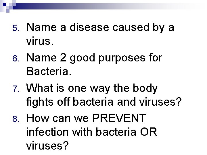 5. 6. 7. 8. Name a disease caused by a virus. Name 2 good