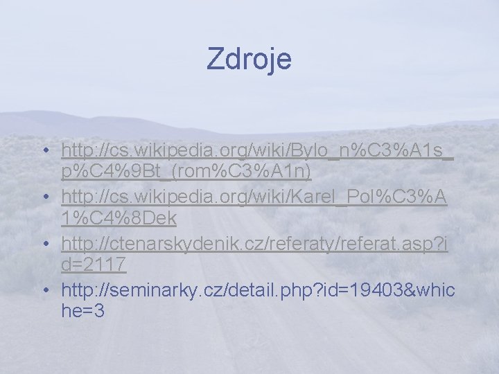 Zdroje • http: //cs. wikipedia. org/wiki/Bylo_n%C 3%A 1 s_ p%C 4%9 Bt_(rom%C 3%A 1