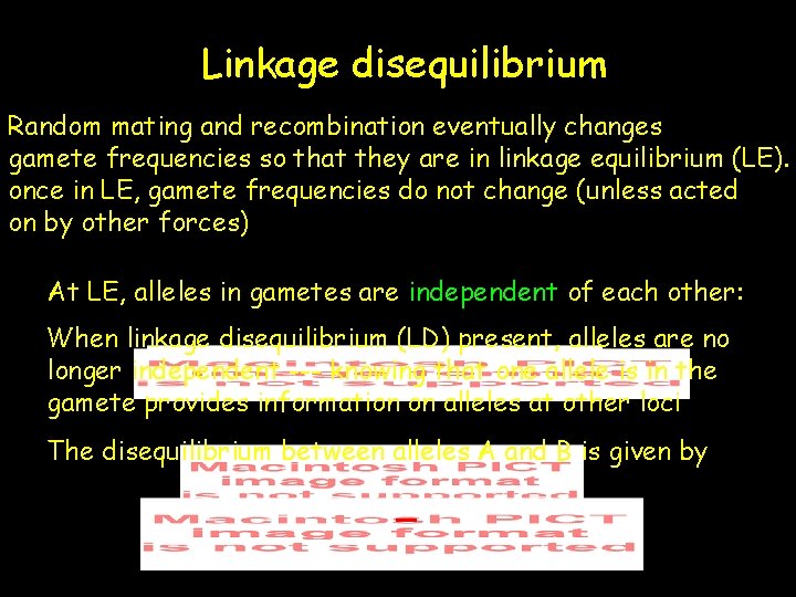 Linkage disequilibrium Random mating and recombination eventually changes gamete frequencies so that they are