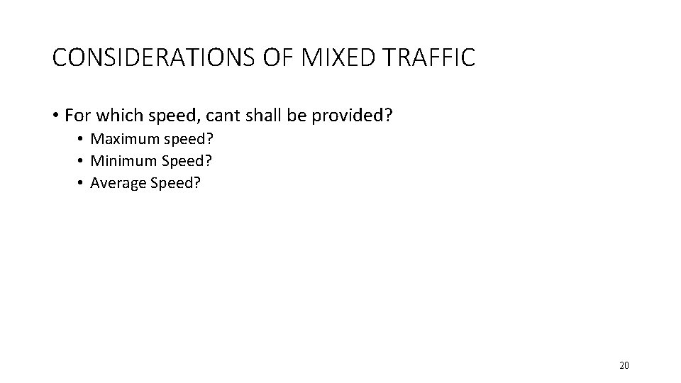 CONSIDERATIONS OF MIXED TRAFFIC • For which speed, cant shall be provided? • Maximum
