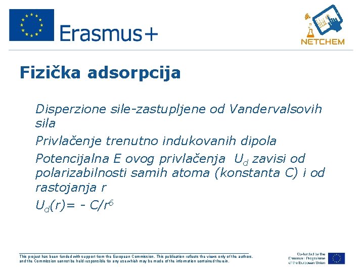 Fizička adsorpcija • Disperzione sile-zastupljene od Vandervalsovih sila • Privlačenje trenutno indukovanih dipola •