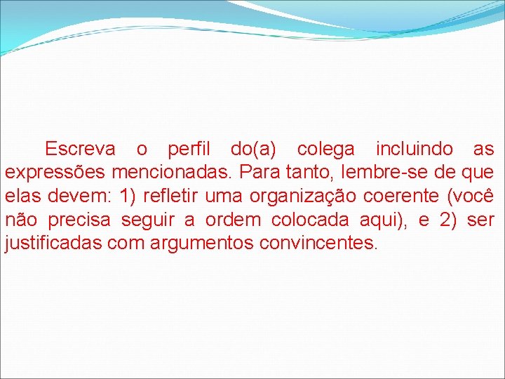 Escreva o perfil do(a) colega incluindo as expressões mencionadas. Para tanto, lembre-se de que