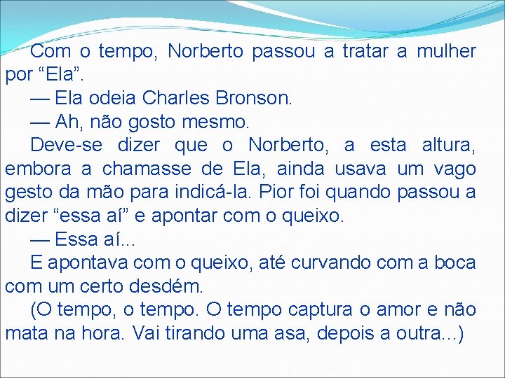 Com o tempo, Norberto passou a tratar a mulher por “Ela”. — Ela odeia