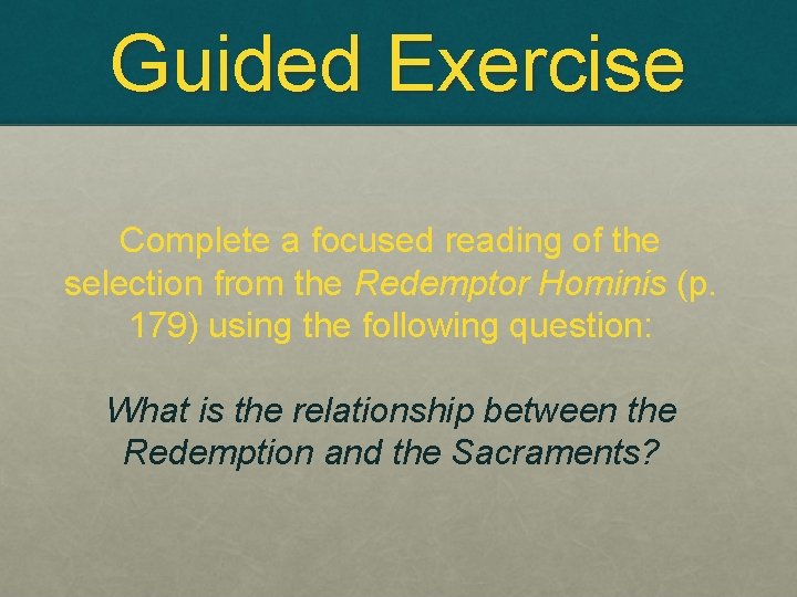 Guided Exercise Complete a focused reading of the selection from the Redemptor Hominis (p.