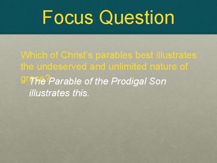 Focus Question Which of Christ’s parables best illustrates the undeserved and unlimited nature of
