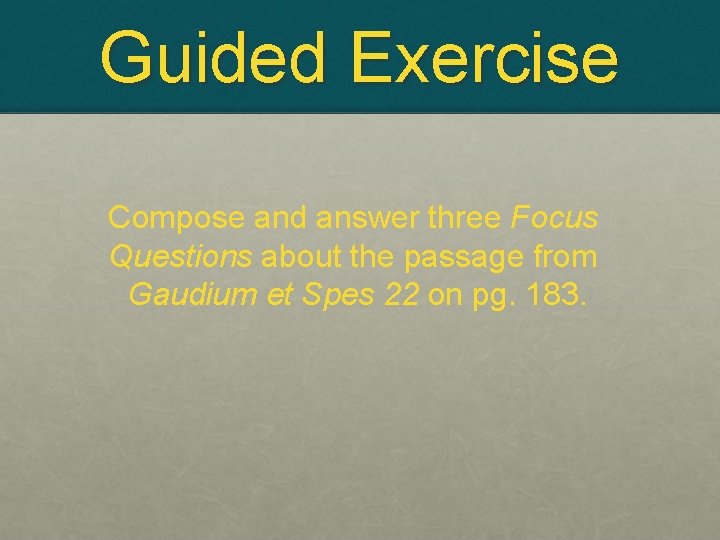 Guided Exercise Compose and answer three Focus Questions about the passage from Gaudium et