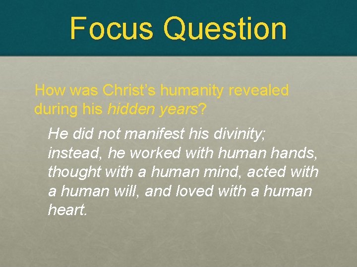 Focus Question How was Christ’s humanity revealed during his hidden years? He did not