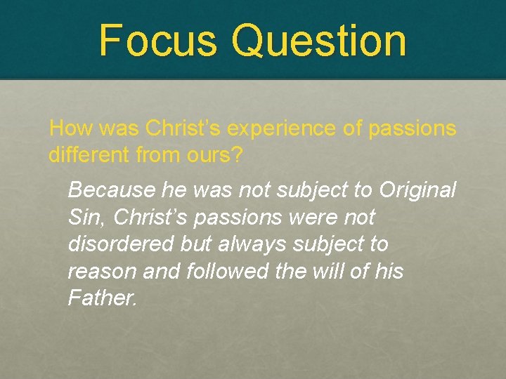 Focus Question How was Christ’s experience of passions different from ours? Because he was Focus Question How was Christ’s experience of passions different from ours? Because he was
